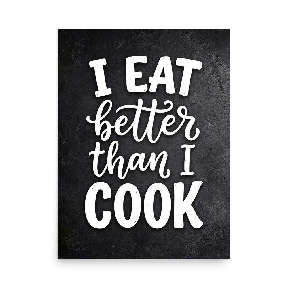 I eat better than cook black and white poster
